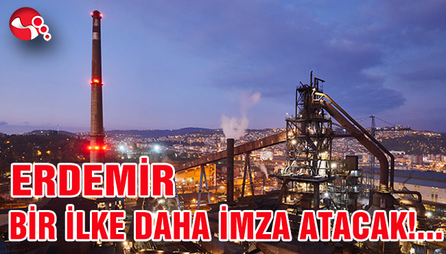 ERDEMİR BİR İLKE DAHA İMZA ATMAYA HAZIRLANITOR!...